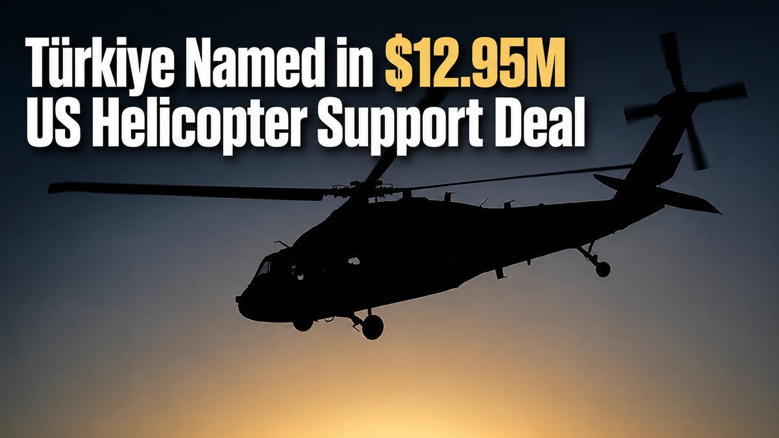 Türkiye Named in $12.95M US Helicopter Support Deal