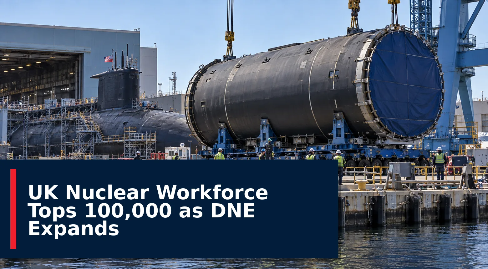 UK Nuclear Workforce Tops 100,000 as DNE Expands
