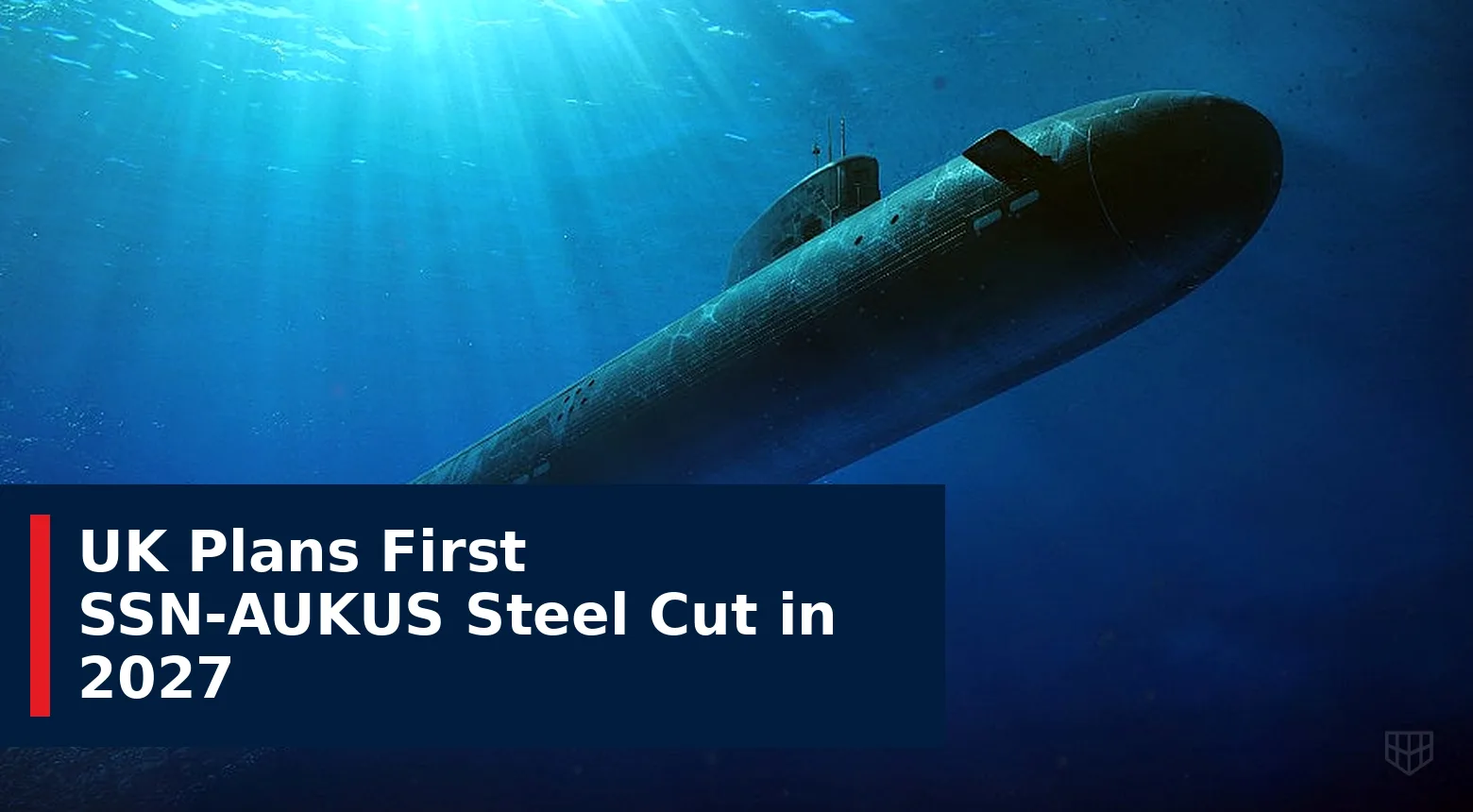 UK Plans First SSN-AUKUS Steel Cut in 2027
