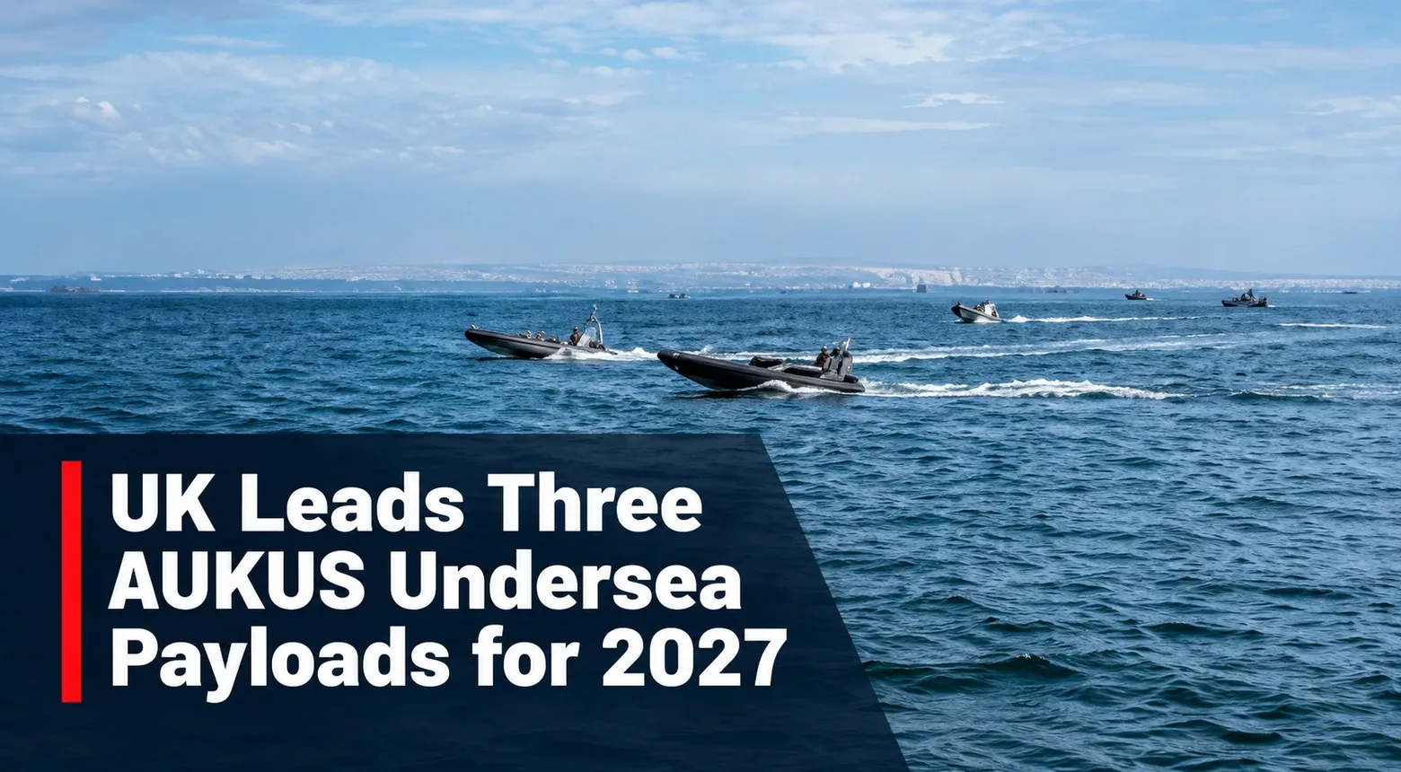 UK to Lead Three AUKUS Undersea Payloads for 2027