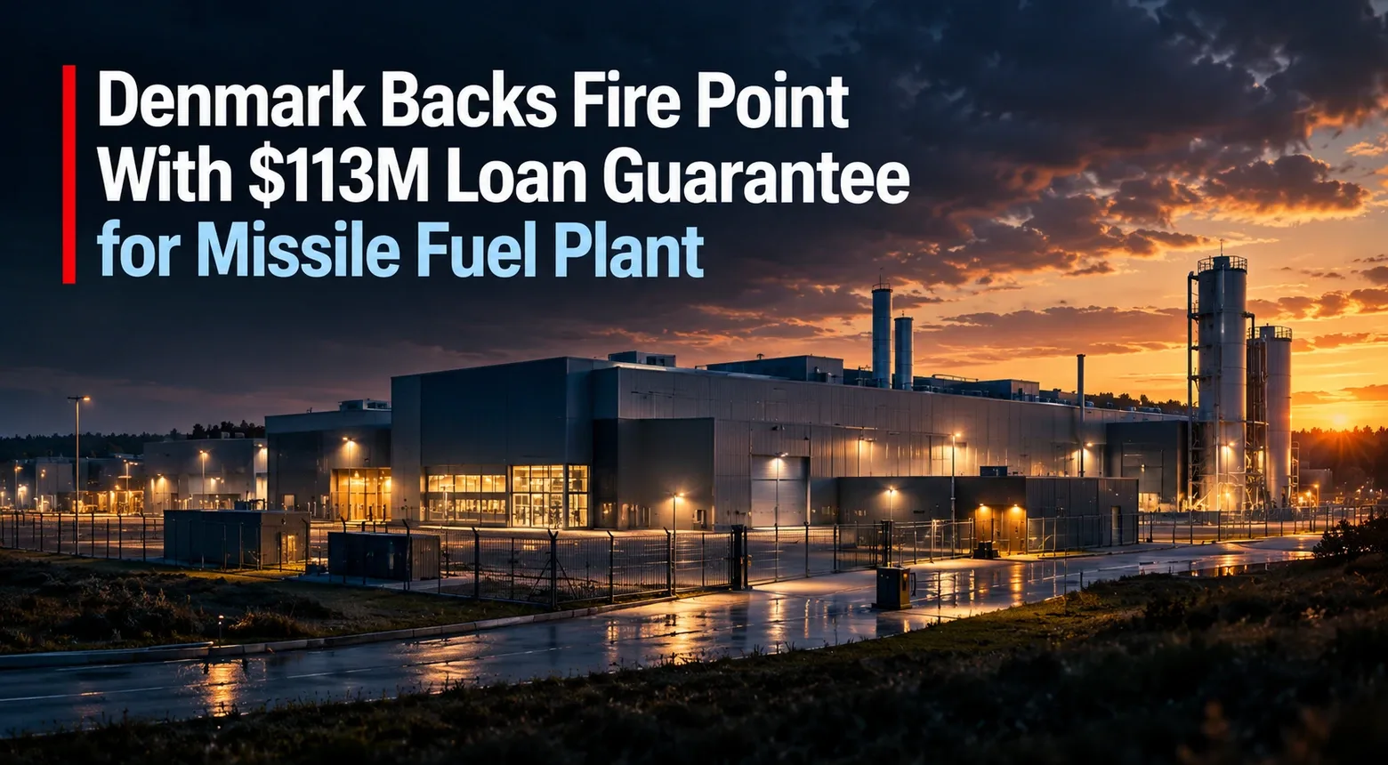 Denmark Backs Fire Point With $113M Loan Guarantee for Missile Fuel Plant